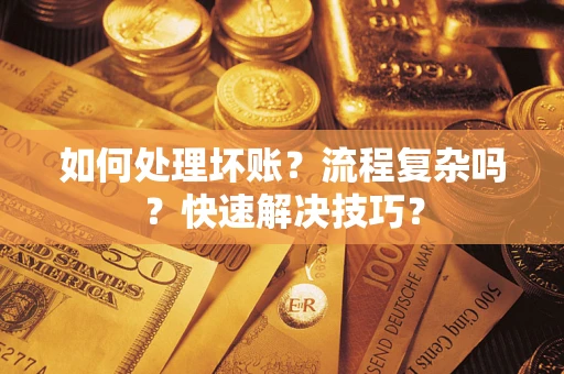 北京如何处理坏账？流程复杂吗？快速解决技巧？