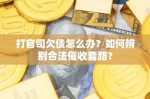 北京打官司欠债怎么办？如何辨别合法催收套路？