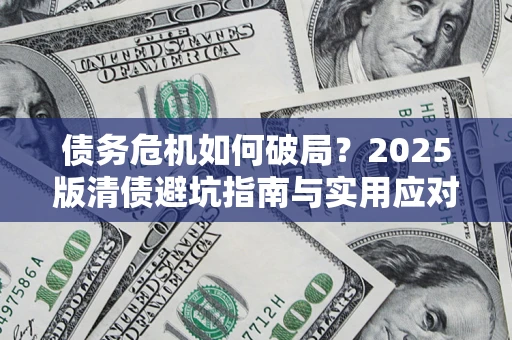 北京债务危机如何破局？2025版清债避坑指南与实用应对策略