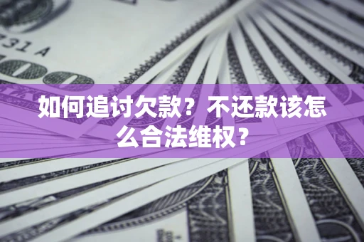北京如何追讨欠款？不还款该怎么合法维权？