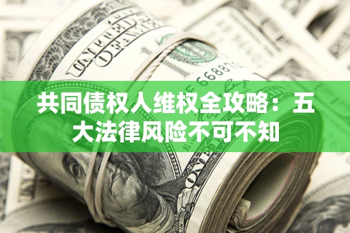 北京共同债权人维权全攻略：五大法律风险不可不知