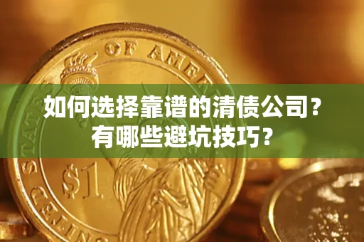 北京如何选择靠谱的清债公司？有哪些避坑技巧？
