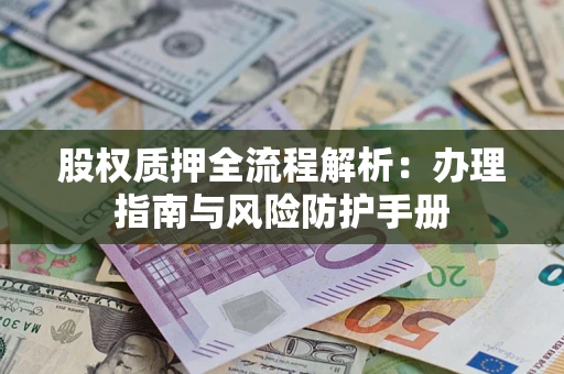 北京股权质押全流程解析：办理指南与风险防护手册