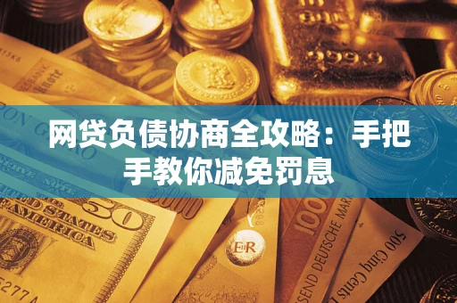 北京网贷负债协商全攻略：手把手教你减免罚息