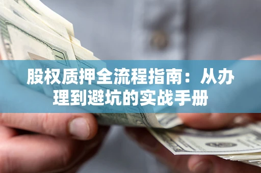 北京股权质押全流程指南：从办理到避坑的实战手册