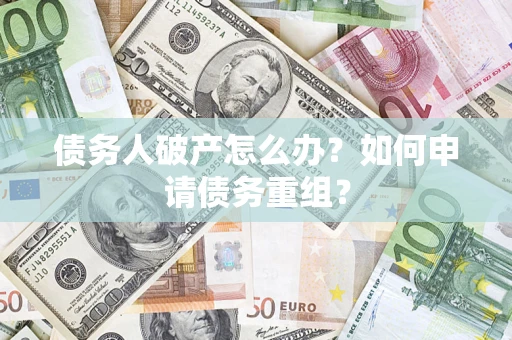 北京债务人破产怎么办？如何申请债务重组？