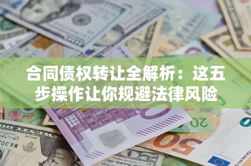 北京合同债权转让全解析：这五步操作让你规避法律风险