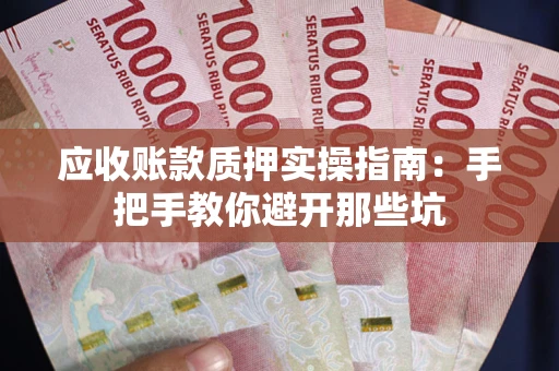 北京应收账款质押实操指南：手把手教你避开那些坑