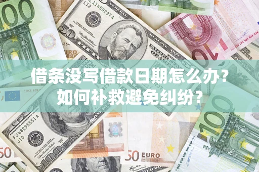 北京借条没写借款日期怎么办？如何补救避免纠纷？