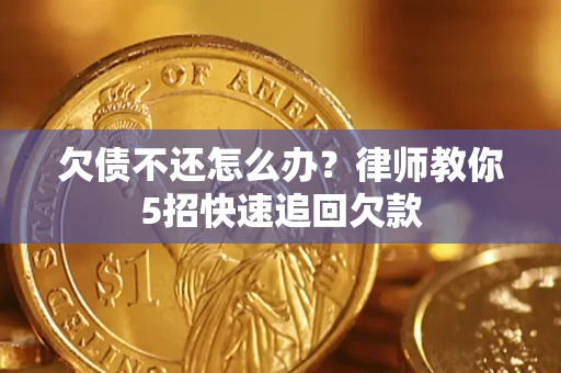 北京欠债不还怎么办？律师教你5招快速追回欠款