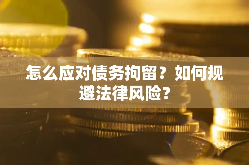 北京怎么应对债务拘留？如何规避法律风险？