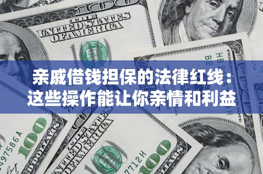 北京亲戚借钱担保的法律红线：这些操作能让你亲情和利益两不误