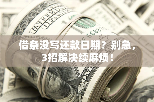 北京借条没写还款日期？别急，3招解决续麻烦！