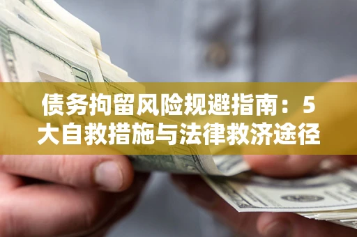 北京债务拘留风险规避指南：5大自救措施与法律救济途径