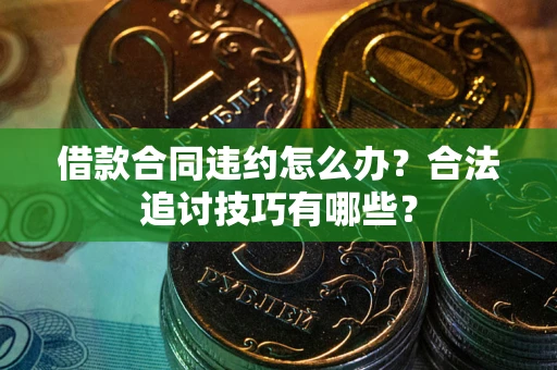 北京借款合同违约怎么办？合法追讨技巧有哪些？