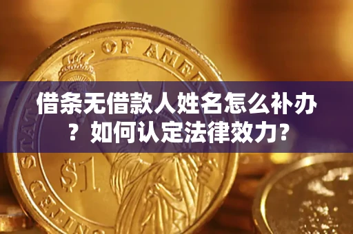 北京借条无借款人姓名怎么补办？如何认定法律效力？