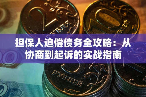 北京担保人追偿债务全攻略:从协商到起诉的实战指南 北京担保人追偿债务全攻略:从协商到起诉的实战指南
