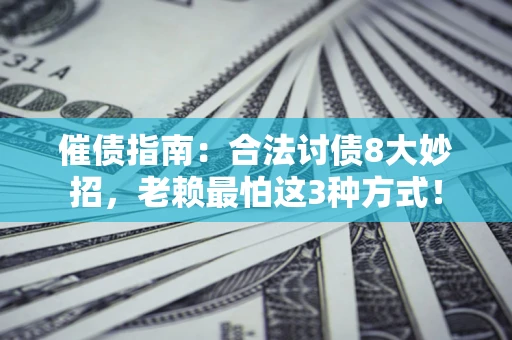 北京催债指南：合法讨债8大妙招，老赖最怕这3种方式！