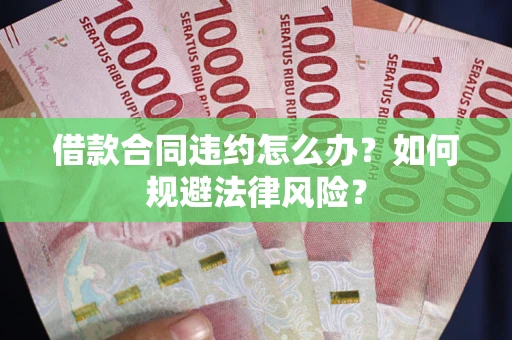 北京借款合同违约怎么办？如何规避法律风险？