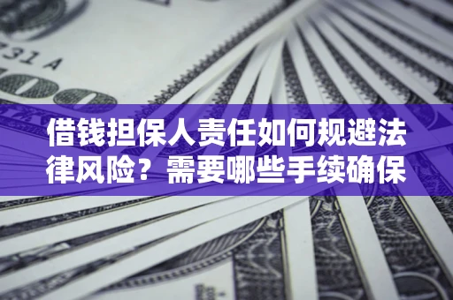 北京借钱担保人责任如何规避法律风险？需要哪些手续确保安全？