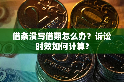 北京借条没写借期怎么办？诉讼时效如何计算？