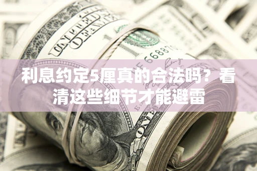 北京利息约定5厘真的合法吗？看清这些细节才能避雷